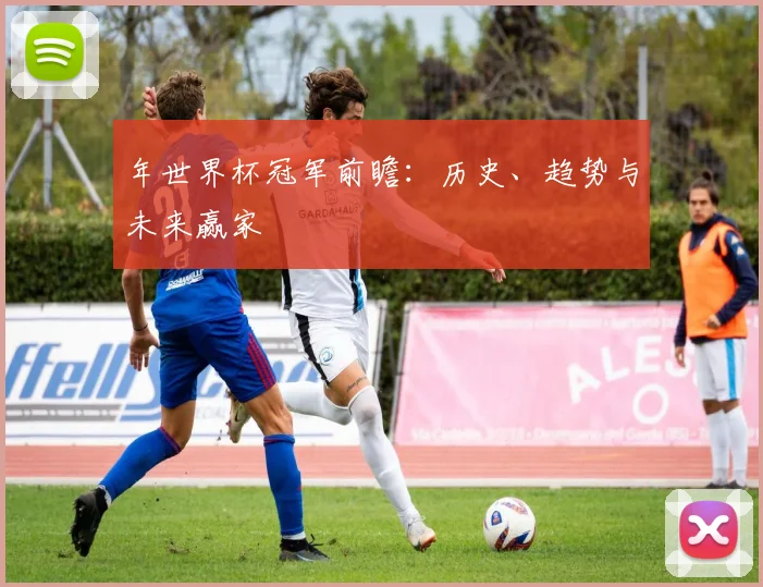 年世界杯冠军前瞻：历史、趋势与未来赢家